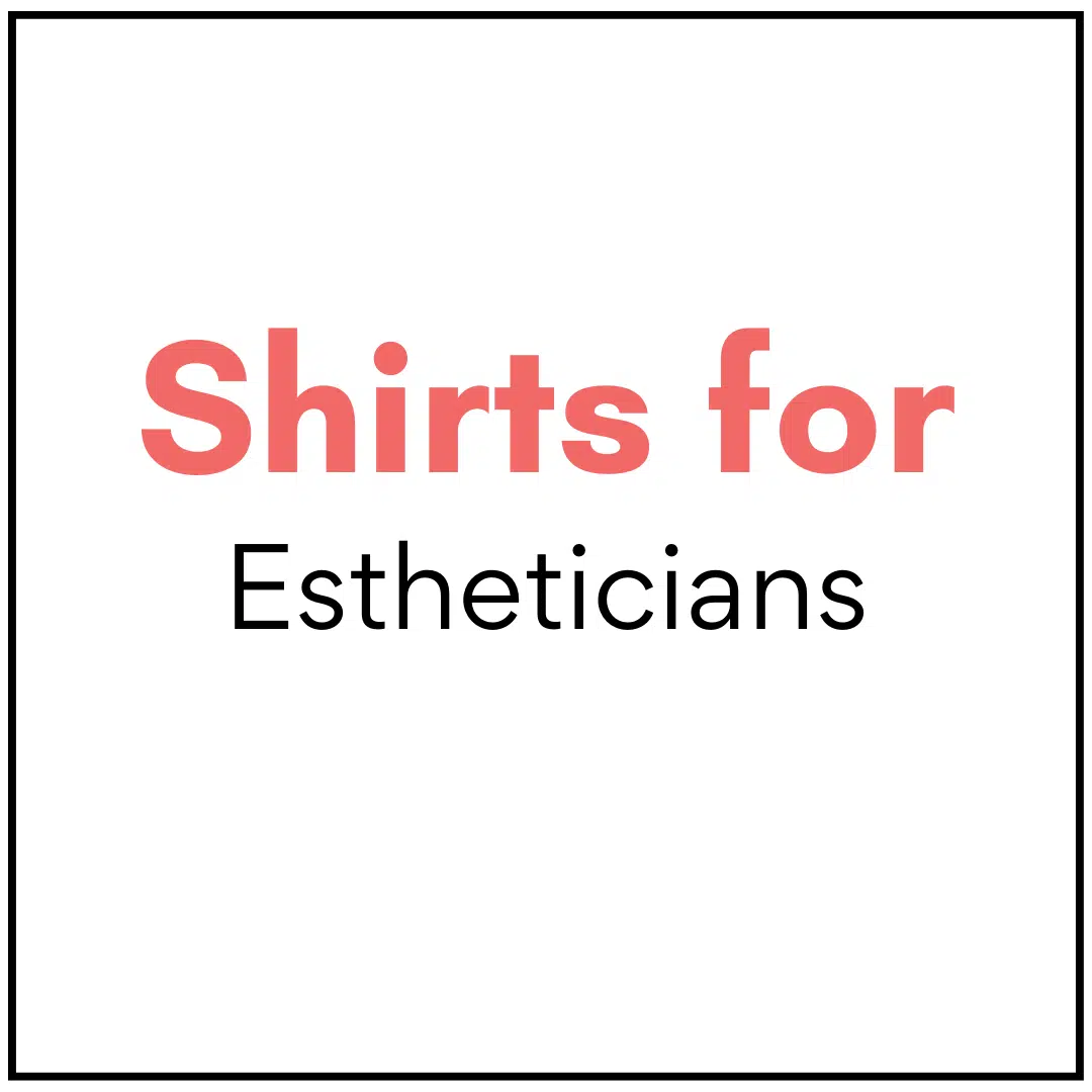 Shirts, hoodies, tanks for estheticians